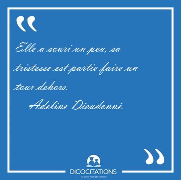 Elle a souri un peu, sa tristesse est partie faire un tour [...] - Adeline Dieudonn�...