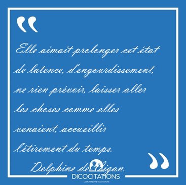 Elle aimait prolonger cet tat de latence, d'engourdissement, ne [...] - Delphine de Vigan...
