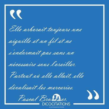 Elle arborait toujours une aiguille et un fil et ne s'endormait [...] - Pascal Bruckner...