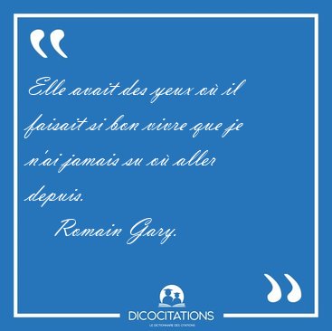 Elle avait des yeux o il faisait si bon vivre que je n'ai [...] - Romain Gary...