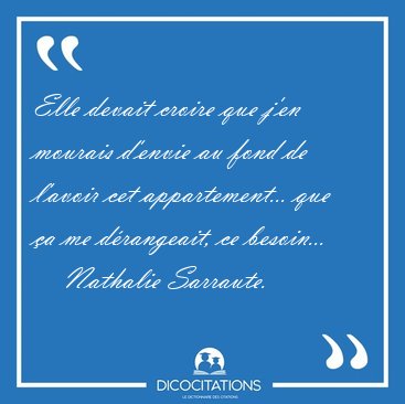 Elle devait croire que j'en mourais d'envie au fond de l'avoir [...] - Nathalie Sarraute...