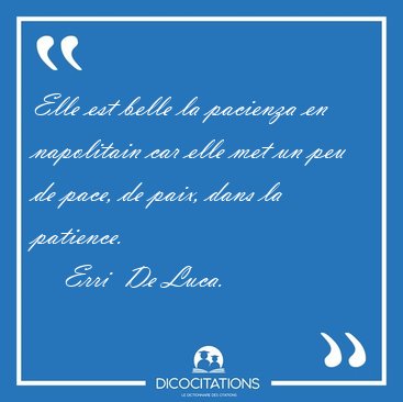 Elle est belle la pacienza en napolitain car elle met un peu de [...] - Erri  De Luca...