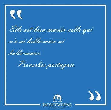 Elle est bien marie celle qui n'a ni belle-mre ni [...] - Proverbes portugais...