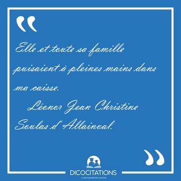 Elle et toute sa famille puisaient  pleines mains dans ma [...] - Lonor Jean Christine Soulas d' Allainval...