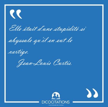 Elle �tait d'une stupidit� si abyssale qu'il en eut le [...] - Jean-Louis Curtis...
