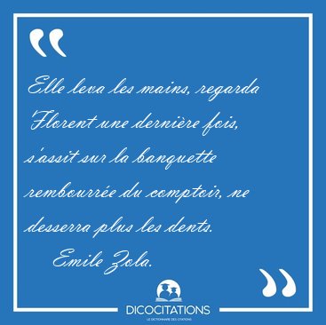 Elle leva les mains, regarda Florent une dernire fois, s'assit [...] - Emile Zola...