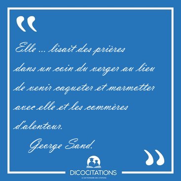 Elle ... lisait des pri�res dans un coin du verger au lieu de [...] - George Sand...