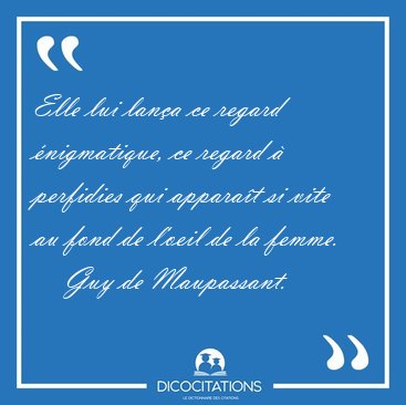 Elle lui lan�a ce regard �nigmatique, ce regard � perfidies qui [...] - Guy de Maupassant...