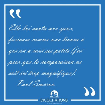 Elle lui sauta aux yeux, furieuse comme une lionne  qui on a [...] - Paul Scarron...