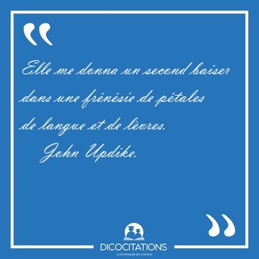 Elle me donna un second baiser dans une frnsie de ptales de [...] - John Updike...
