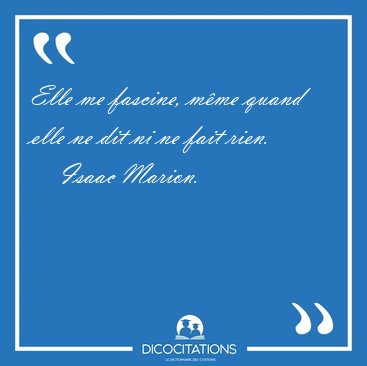 Elle me fascine, m�me quand elle ne dit ni ne fait [...] - Isaac Marion...