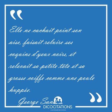 Elle ne cachait point son aise, faisait reluire ses coquins [...] - George Sand...