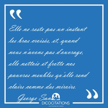 Elle ne reste pas un instant les bras crois�s, et, quand nous [...] - George Sand...