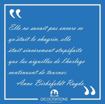 Elle ne savait pas encore ce qu'tait le chagrin, elle tait [...] - Anne Birkefeldt Ragde...