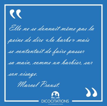 Elle ne se donnait m�me pas la peine de dire �la barbe� mais se [...] - Marcel Proust...