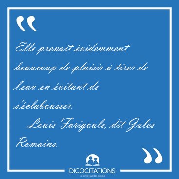 Elle prenait videmment beaucoup de plaisir  tirer de l'eau en [...] - Louis Farigoule, dit Jules Romains...