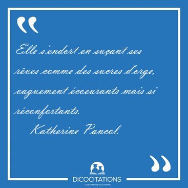 Elle s'endort en su�ant ses r�ves comme des sucres d'orge, [...] - Katherine Pancol...