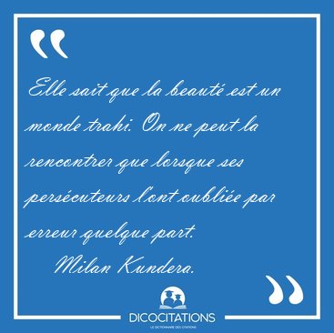 Elle sait que la beaut� est un monde trahi. On ne peut la [...] - Milan Kundera...