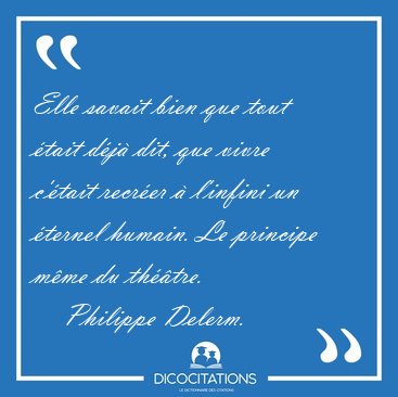 Elle savait bien que tout �tait d�j� dit, que vivre c'�tait [...] - Philippe Delerm...