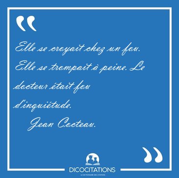 Elle se croyait chez un fou. Elle se trompait � peine. Le [...] - Jean Cocteau...