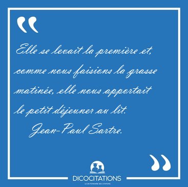 Elle se levait la premi�re et, comme nous faisions la grasse [...] - Jean-Paul Sartre...