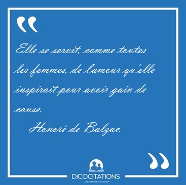 Elle se servit, comme toutes les femmes, de l'amour qu'elle [...] - Honor de Balzac...