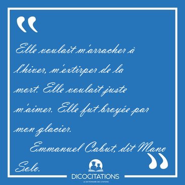 Elle voulait m'arracher � l'hiver, m'extirper de la mort. Elle [...] - Emmanuel Cabut, dit Mano Solo...