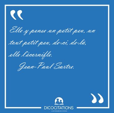 Elle y pense un petit peu, un tout petit peu, de-ci, de-l�, elle [...] - Jean-Paul Sartre...