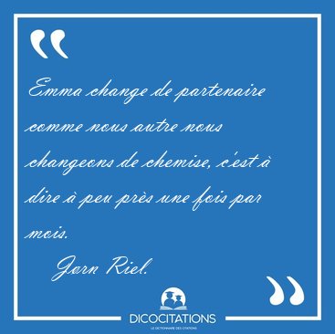 Emma change de partenaire comme nous autre nous changeons de [...] - J�rn Riel...