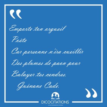 Emporte ton orgueil  Po�te  Car personne n'ira cueillir  Des [...] - Gu�nane Cade...