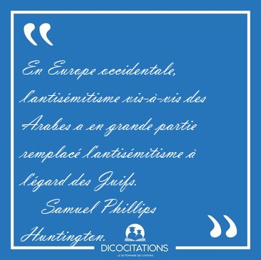 En Europe occidentale, l'antismitisme vis--vis des Arabes a en [...] - Samuel Phillips Huntington...