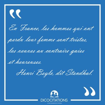 En France, les hommes qui ont perdu leur femme sont tristes, les [...] - Henri Beyle, dit Stendhal...