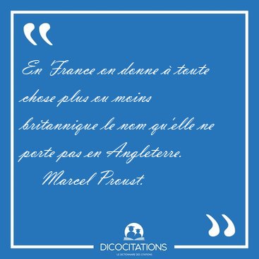 En France on donne � toute chose plus ou moins britannique le [...] - Marcel Proust...