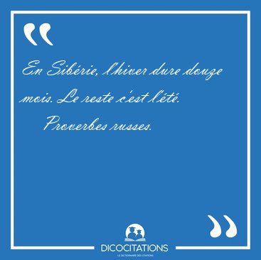 En Sib�rie, l'hiver dure douze mois. Le reste c'est [...] - Proverbes russes...