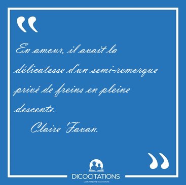 En amour, il avait la d�licatesse d�un semi-remorque priv� de [...] - Claire Favan...