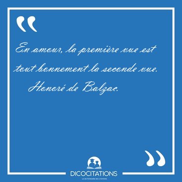 En amour, la premi�re vue est tout bonnement la seconde [...] - Honor� de Balzac...