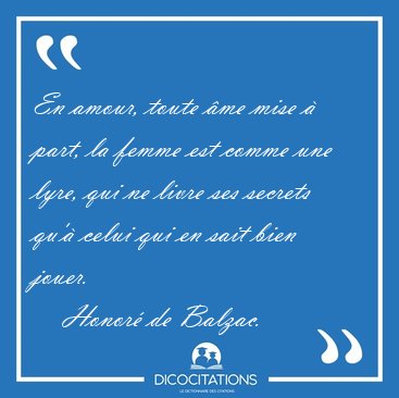 En amour, toute me mise  part, la femme est comme une lyre, [...] - Honor de Balzac...