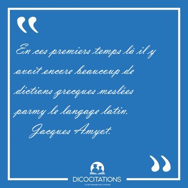 En ces premiers temps l il y avoit encore beaucoup de dictions [...] - Jacques Amyot...