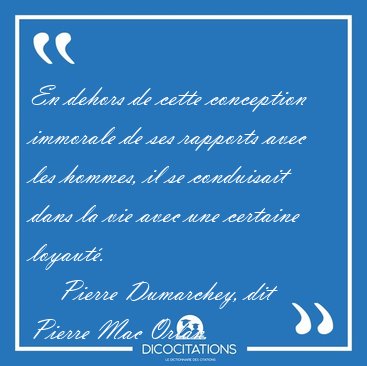 En dehors de cette conception immorale de ses rapports avec les [...] - Pierre Dumarchey, dit Pierre Mac Orlan...