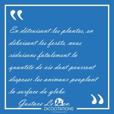 En dtruisant les plantes, en dboisant les forts, nous [...] - Gustave Le Bon...