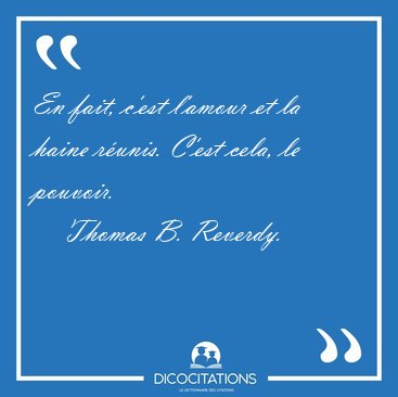 En fait, c'est l'amour et la haine r�unis. C'est cela, le [...] - Thomas B. Reverdy...