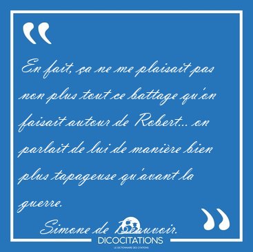 En fait, �a ne me plaisait pas non plus tout ce battage qu'on [...] - Simone de Beauvoir...