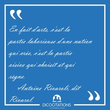 En fait d'arts, c'est la partie laborieuse d'une nation qui [...] - Antoine Rivaroli, dit Rivarol...