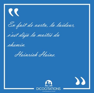 En fait de vertu, la laideur, c'est d�j� la moiti� du [...] - Heinrich Heine...