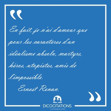 En fait, je n'ai d'amour que pour les caract�res d'un id�alisme [...] - Ernest Renan...