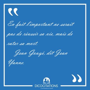 En fait l'important ne serait pas de russir sa vie, mais de [...] - Jean Gouy, dit Jean Yanne...