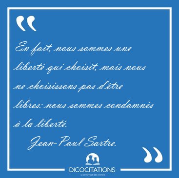 En fait, nous sommes une libert qui choisit, mais nous ne [...] - Jean-Paul Sartre...
