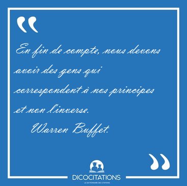 En fin de compte, nous devons avoir des gens qui correspondent  [...] - Warren Buffet...