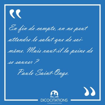 En fin de compte, on ne peut attendre le salut que de soi- m�me. [...] - Paule Saint-Onge...