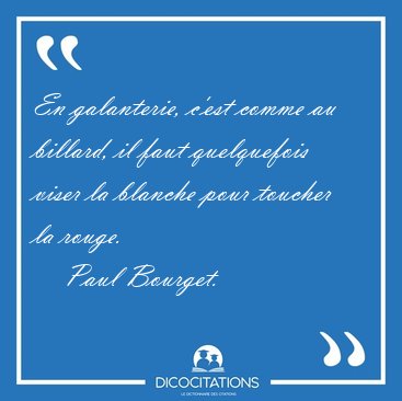 En galanterie, c'est comme au billard, il faut quelquefois viser [...] - Paul Bourget...